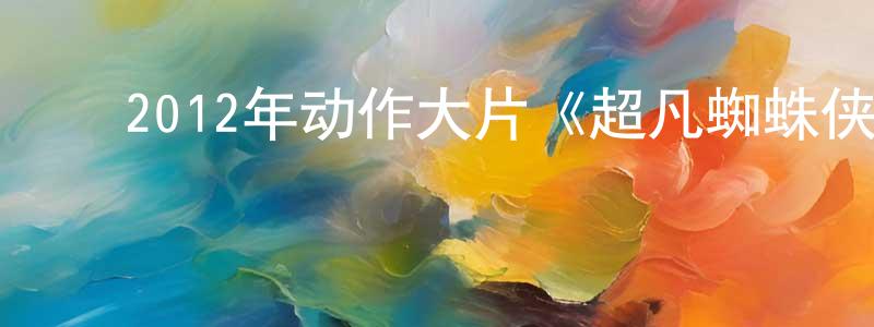包东红的动漫综艺大全,2012年动作大片《超凡蜘蛛侠/蜘蛛侠4》MP4.720x404.中文字幕迅雷下载_电影天堂